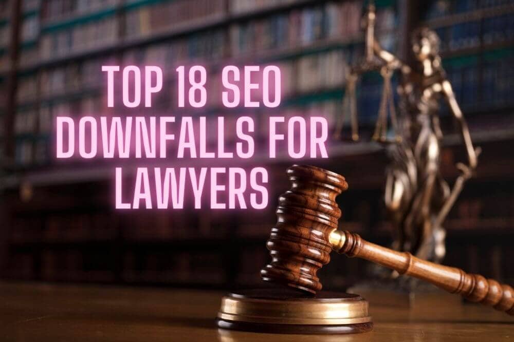 Top 18 SEO Downfalls For Lawyers