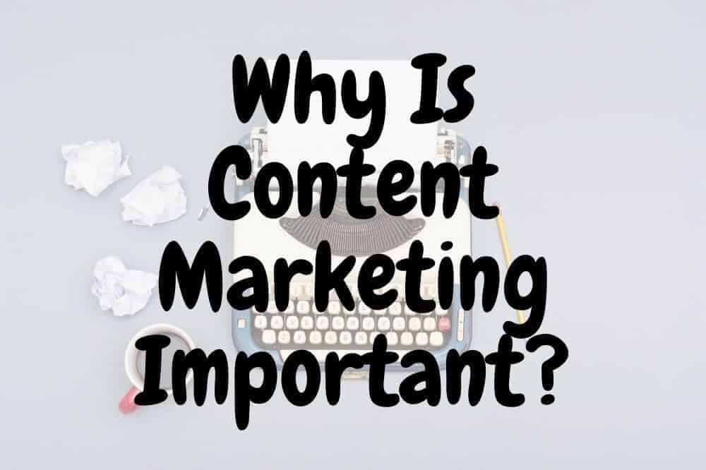 Why Is Content Marketing Important