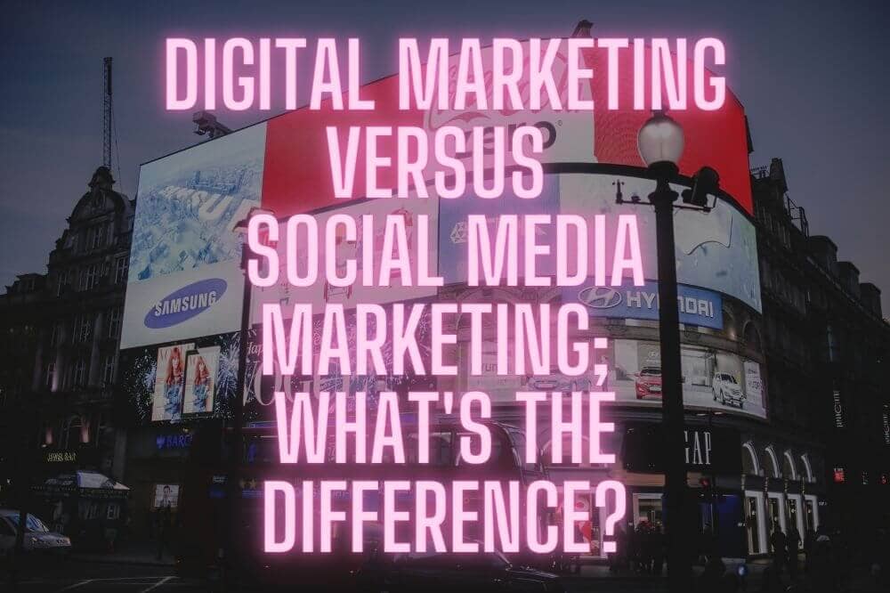 Digital Marketing Versus Social Media Marketing; What's The Difference_