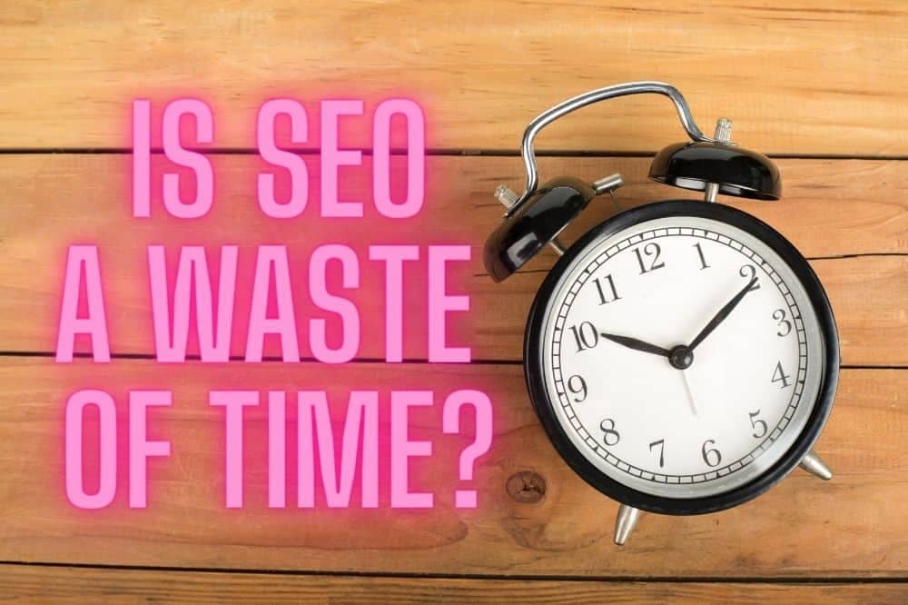 Is SEO A Waste Of Time?